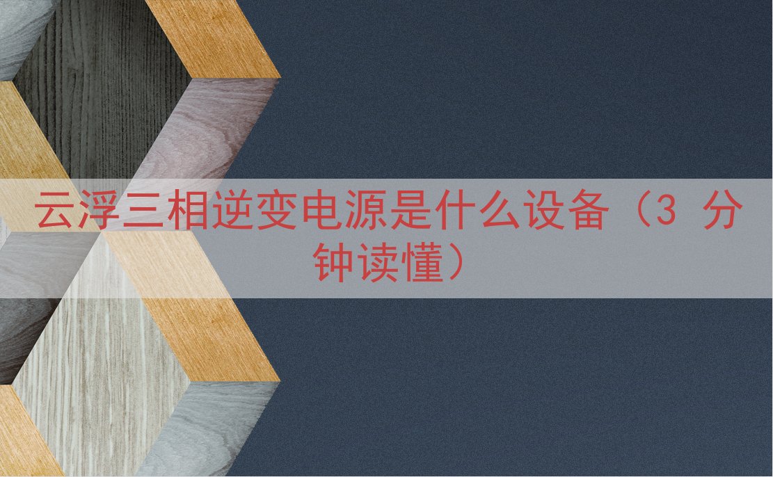 云浮三相逆变电源是什么设备（3 分钟读懂）